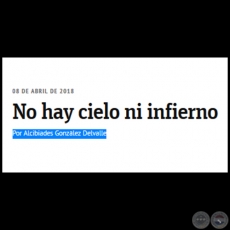NO HAY CIELO NI INFIERNO - Por ALCIBIADES GONZLEZ DELVALLE - Domingo, 08 de Abril de 2018